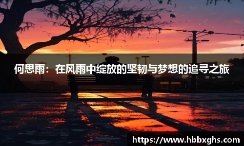 何思雨：在风雨中绽放的坚韧与梦想的追寻之旅