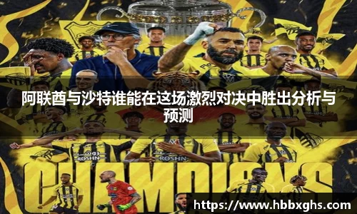 阿联酋与沙特谁能在这场激烈对决中胜出分析与预测